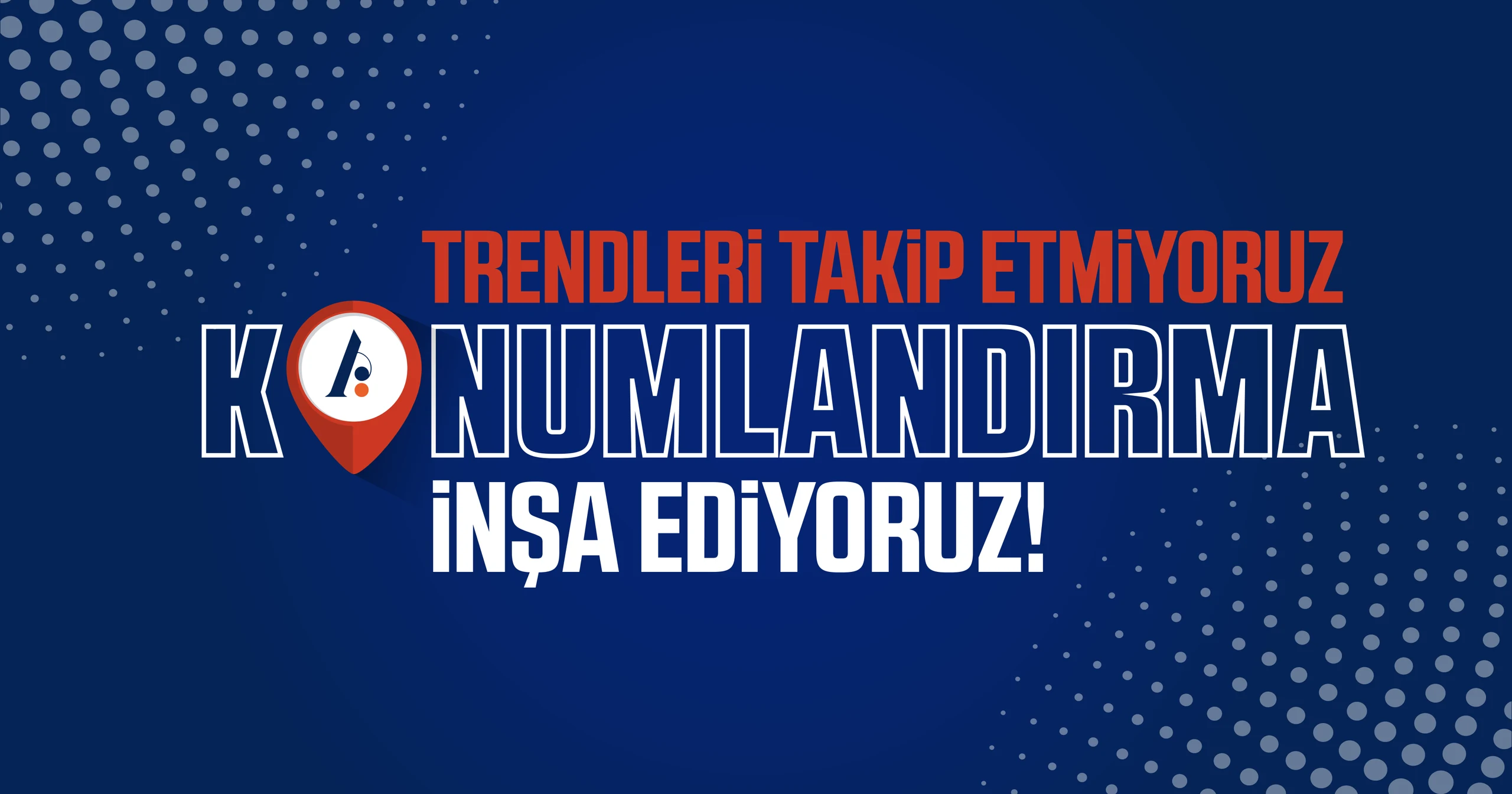 Trendleri takip etmiyoruz. Konumlandırma inşa ediyoruz.